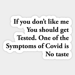 If you don’t like me You should get Tested. One of the Symptoms of Covid is No taste Sticker